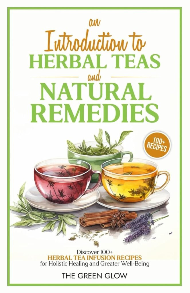 An Introduction to Herbal Teas and Natural Remedies: Discover 100+ Herbal Tea Infusion Recipes for Holistic Healing and Greater Well-Being (Herbalism and Natural Remedies for Beginners)     Paperback – December 15, 2023