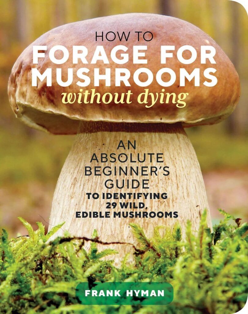 How to Forage for Mushrooms without Dying: An Absolute Beginners Guide to Identifying 29 Wild, Edible Mushrooms     Paperback – October 5, 2021