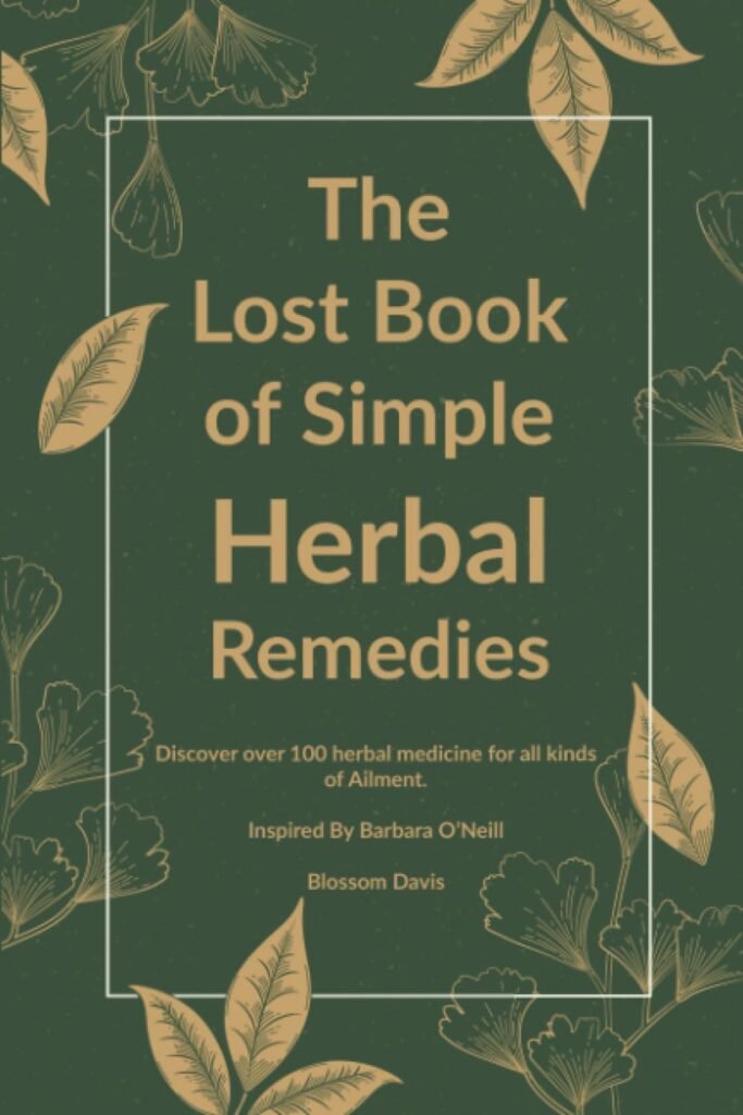 The Lost Book of Simple Herbal Remedies: Discover over 100 herbal Medicine for all kinds of Ailment Inspired By Barbara ONeill (The Lost Book Of Herbal Remedies)     Paperback – December 30, 2023